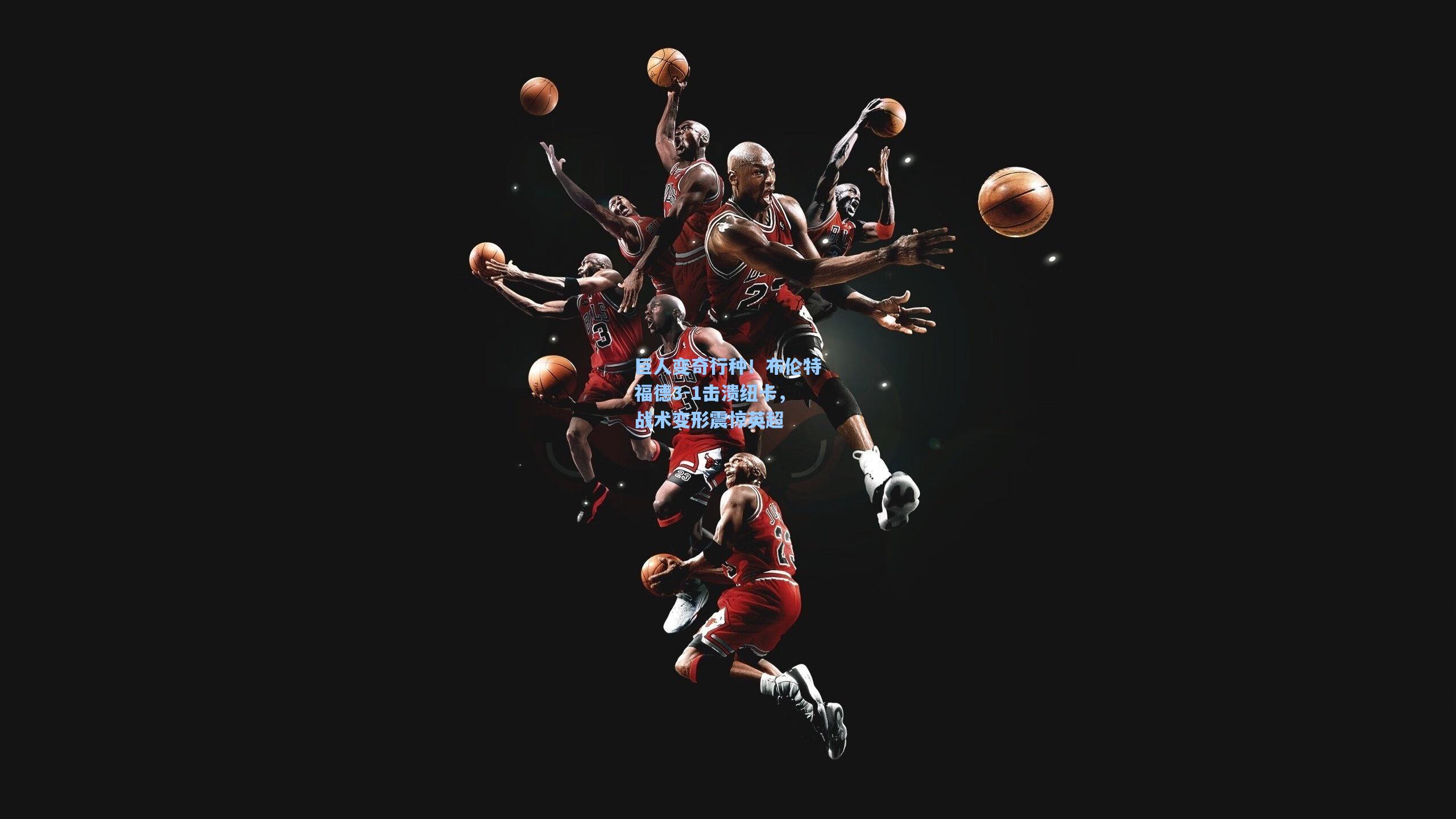 巨人变奇行种!布伦特福德3-1击溃纽卡,战术变形震惊英超