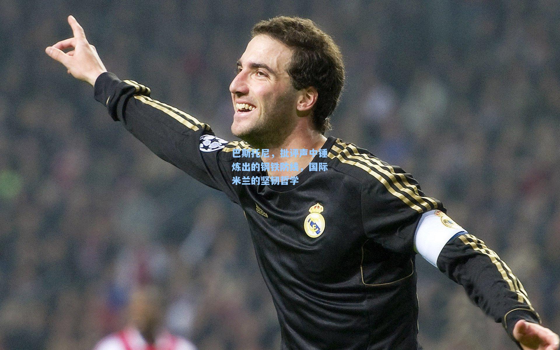巴斯托尼，批评声中锤炼出的钢铁防线，国际米兰的坚韧哲学