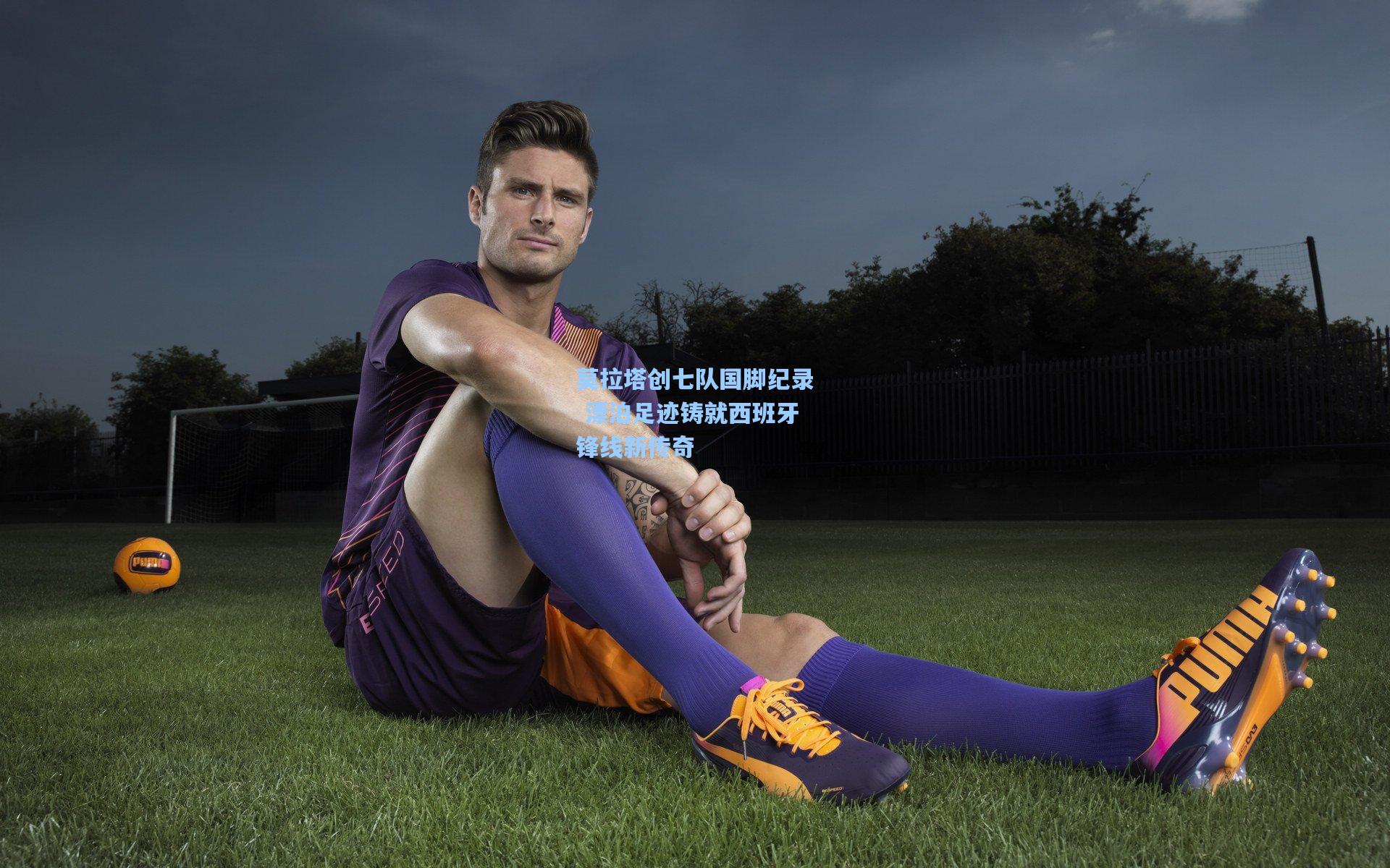 莫拉塔创七队国脚纪录 漂泊足迹铸就西班牙锋线新传奇