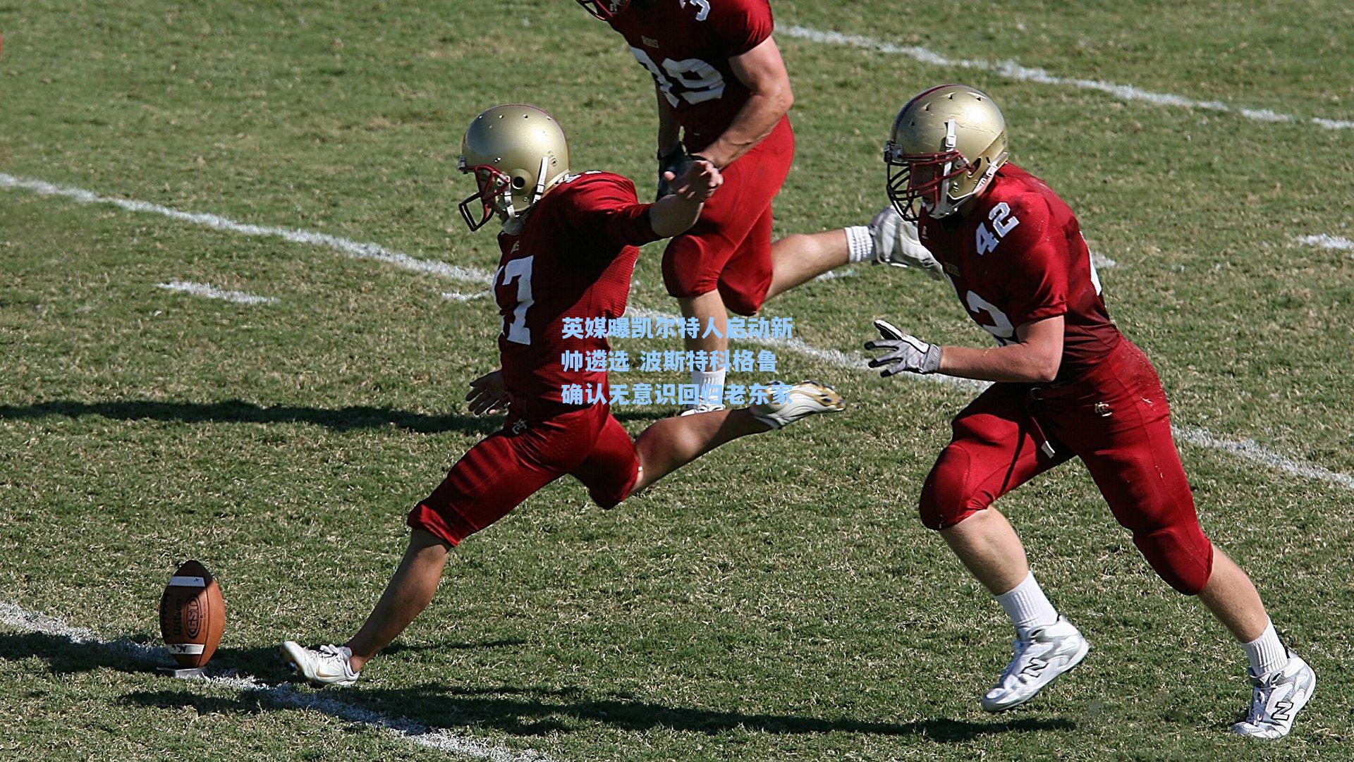 英媒曝凯尔特人启动新帅遴选 波斯特科格鲁确认无意识回归老东家