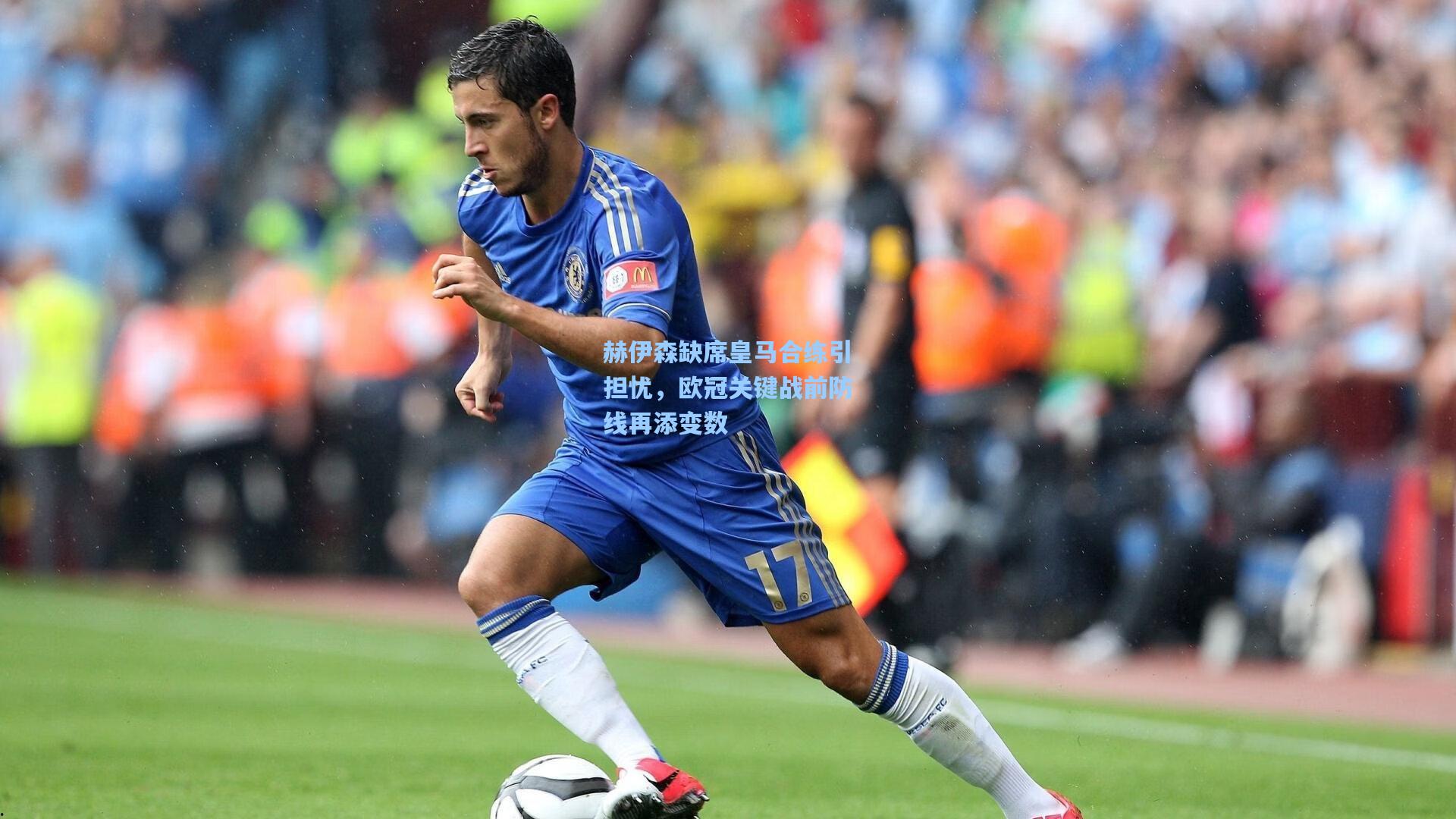 赫伊森缺席皇马合练引担忧，欧冠关键战前防线再添变数