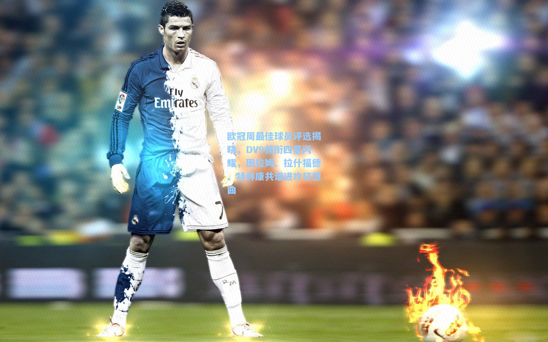 欧冠周最佳球员评选揭晓，DV9领衔四星闪耀，图拉姆、拉什福德、特林康共谱进攻狂想曲
