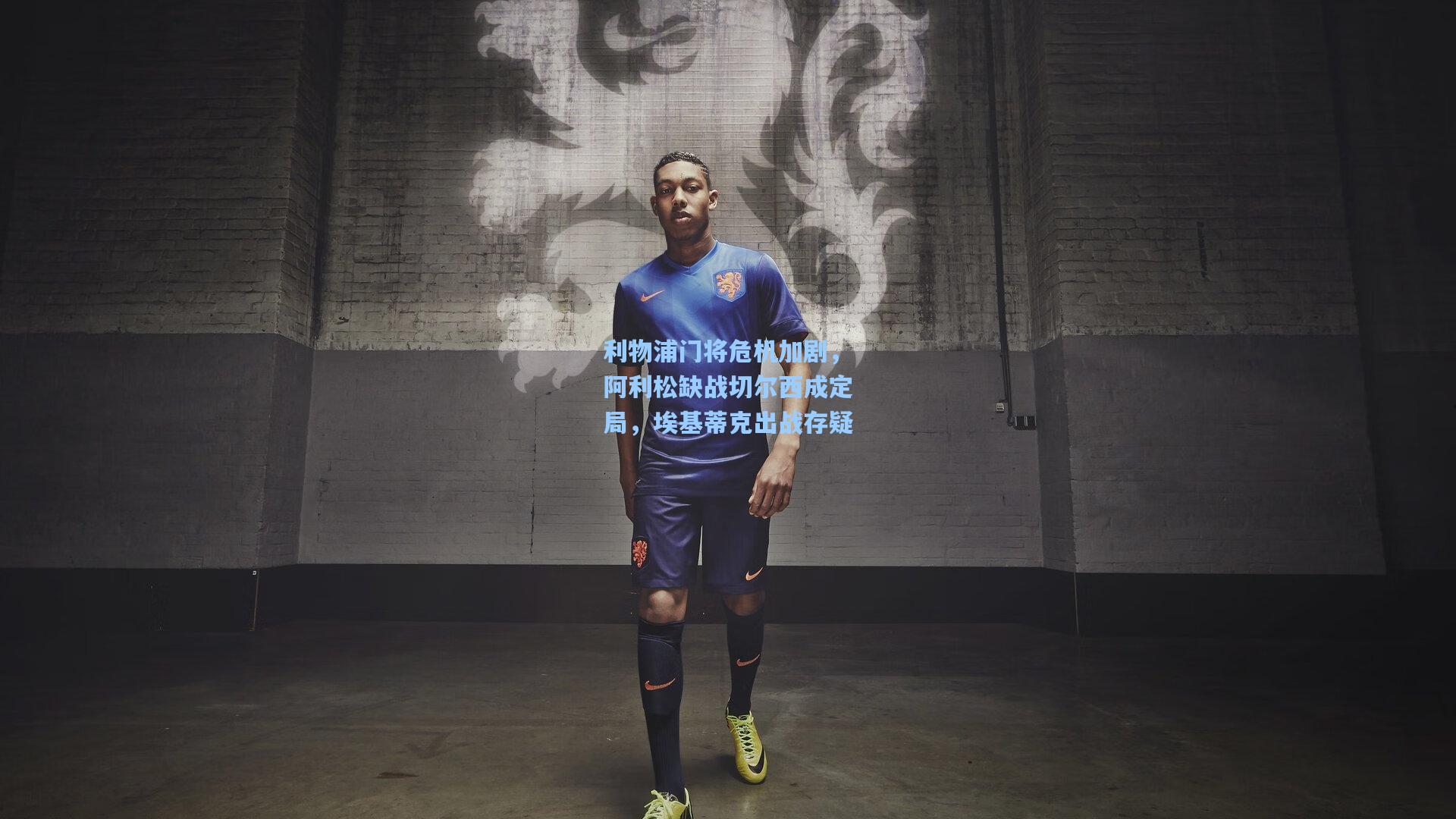 利物浦门将危机加剧，阿利松缺战切尔西成定局，埃基蒂克出战存疑