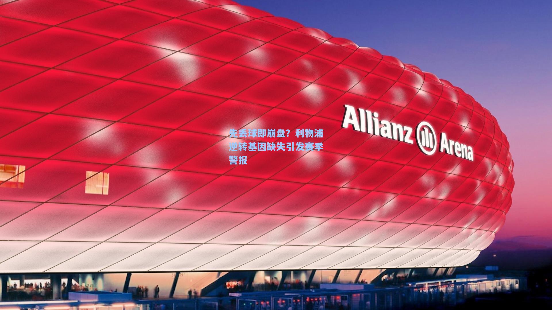 先丢球即崩盘?利物浦逆转基因缺失引发赛季警报