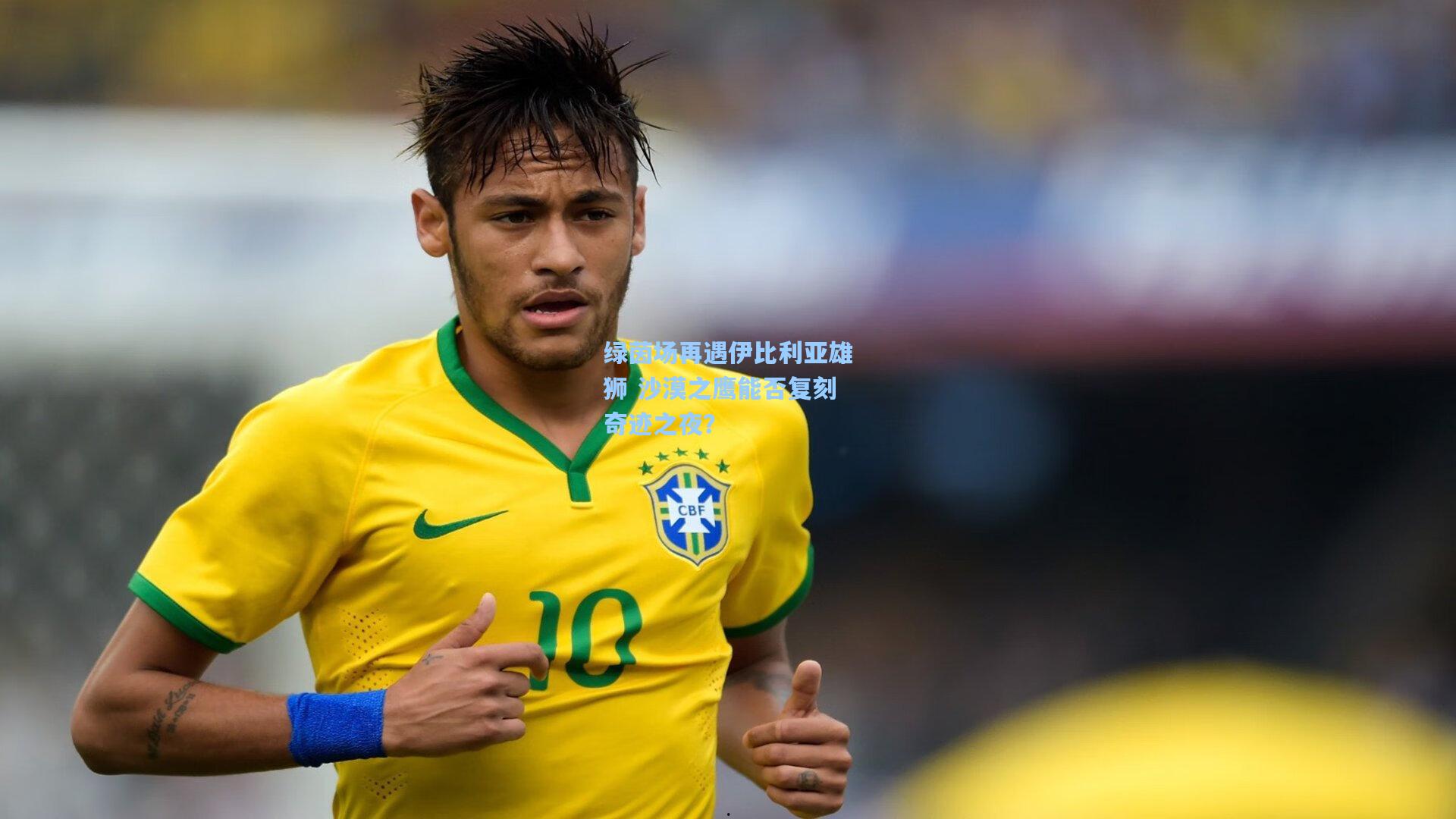 绿茵场再遇伊比利亚雄狮 沙漠之鹰能否复刻奇迹之夜？